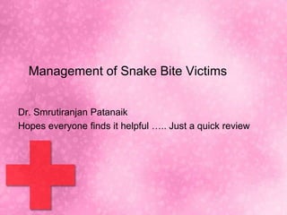 Management of Snake Bite Victims


Dr. Smrutiranjan Patanaik
Hopes everyone finds it helpful ….. Just a quick review
 