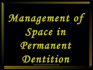 Management of
Space in
Permanent
Dentitionwww.indiandentalacademy.com
 