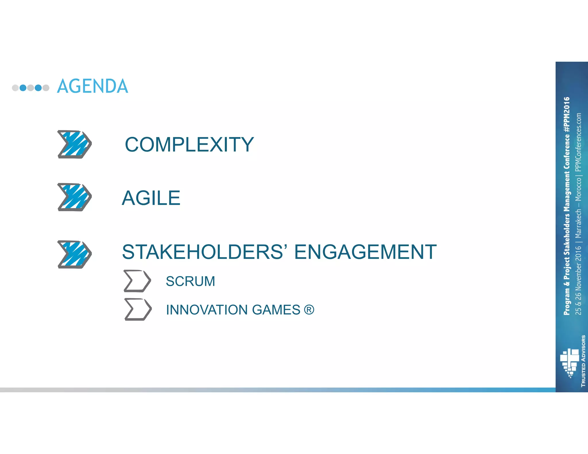 AGENDA
COMPLEXITY
AGILE
STAKEHOLDERS’ ENGAGEMENT
SCRUM
INNOVATION GAMES ®
 