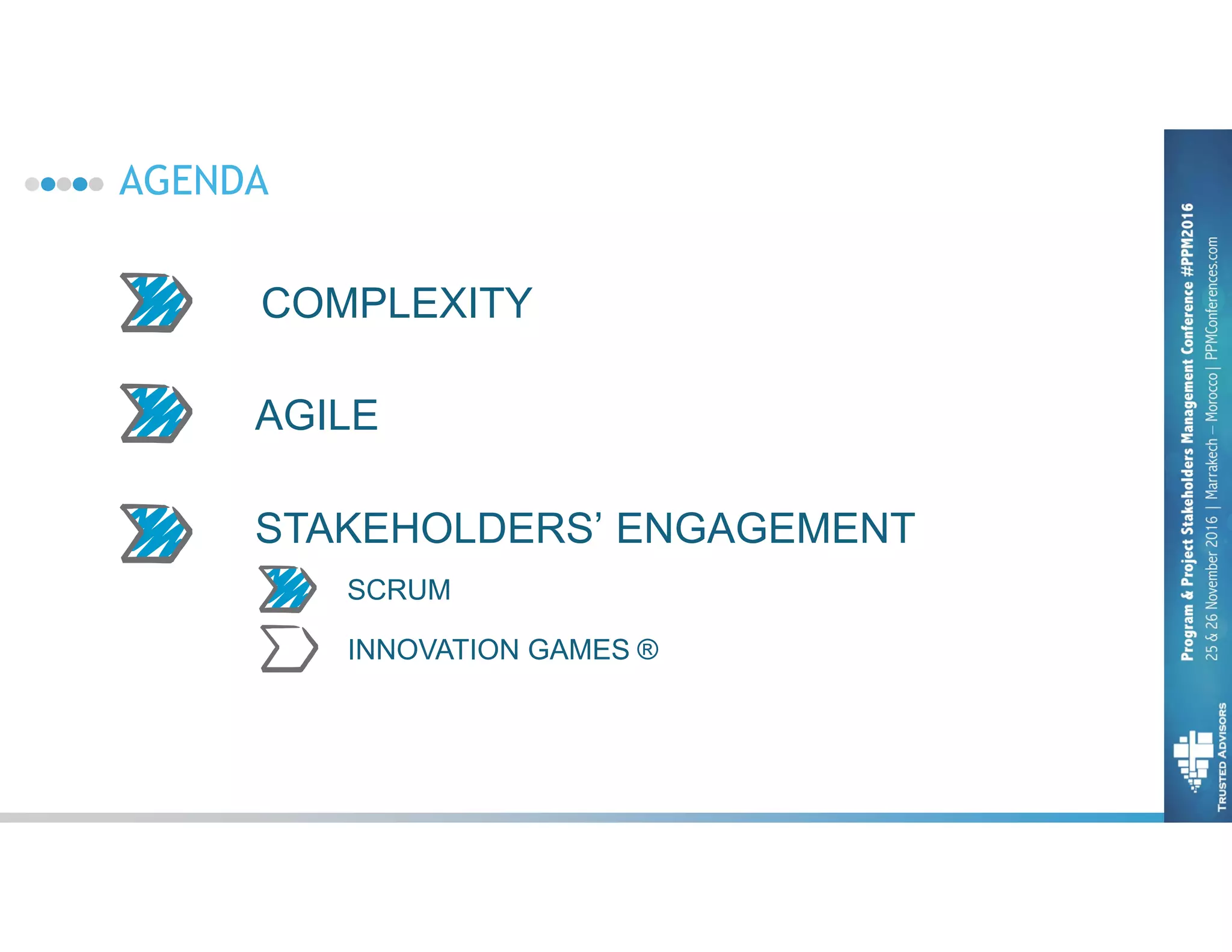 AGENDA
COMPLEXITY
AGILE
STAKEHOLDERS’ ENGAGEMENT
SCRUM
INNOVATION GAMES ®
 