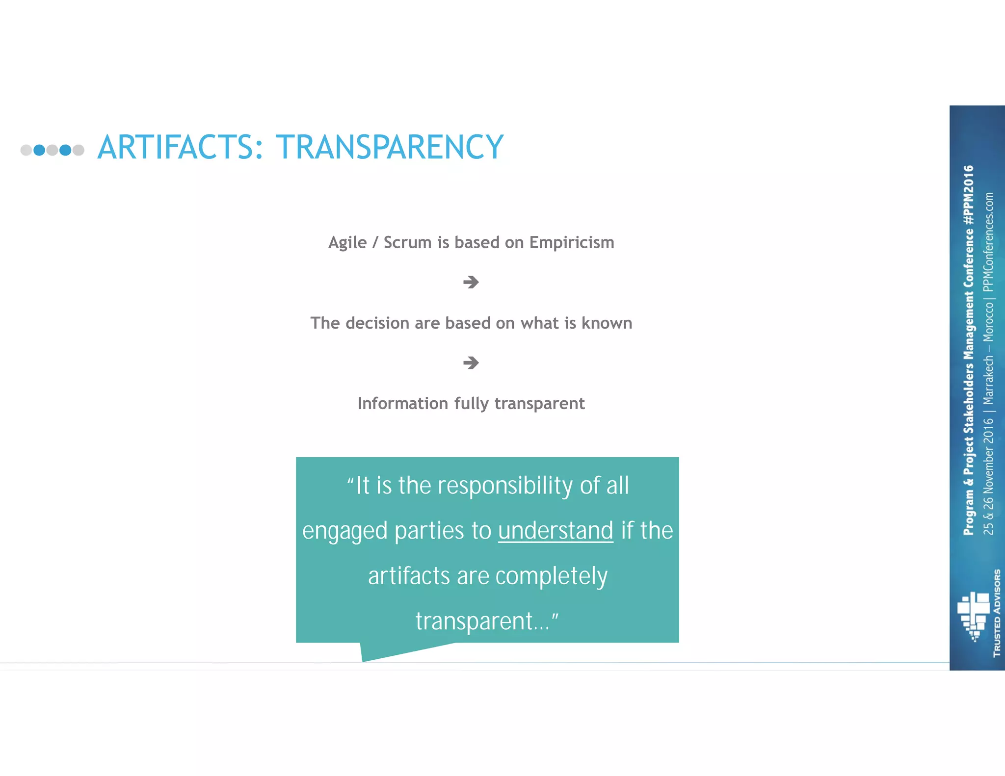 ARTIFACTS: TRANSPARENCY 49
Agile / Scrum is based on Empiricism
è
The decision are based on what is known
è
Information fully transparent
“It is the responsibility of all
engaged parties to understand if the
artifacts are completely
transparent…”
 