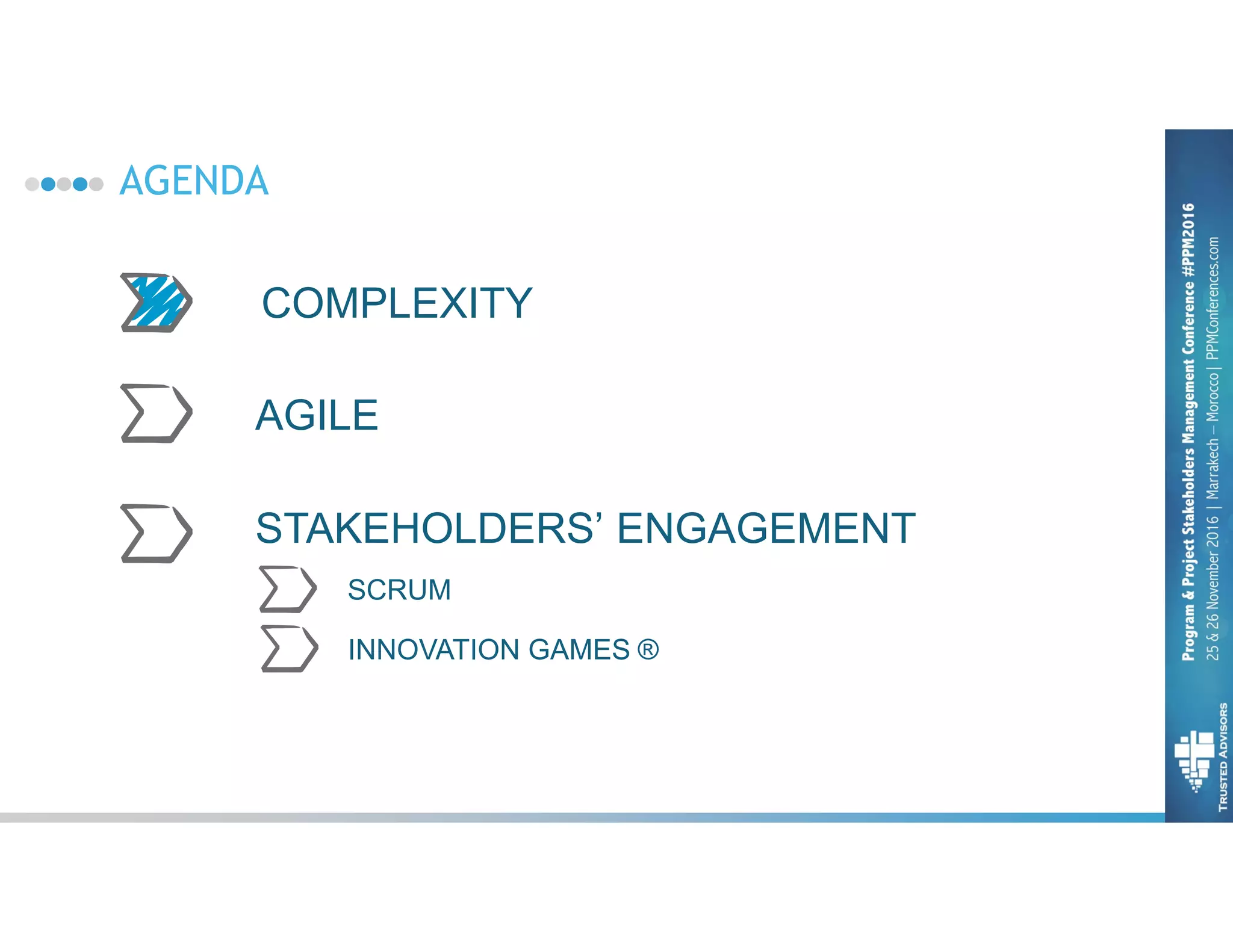 AGENDA
COMPLEXITY
AGILE
STAKEHOLDERS’ ENGAGEMENT
SCRUM
INNOVATION GAMES ®
 
