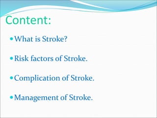 Content:
What is Stroke?
Risk factors of Stroke.
Complication of Stroke.
Management of Stroke.
 