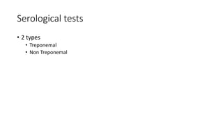 Serological tests
• 2 types
• Treponemal
• Non Treponemal
 