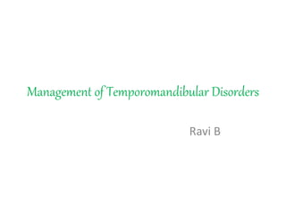 Management of Temporomandibular Disorders
Ravi B
 