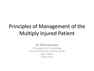 Principles of Management of the
Multiply Injured Patient
Dr. Chris Alumona
Orthopaedics & Traumatology
National Orthopaedic Hospital, Igbobi
Lagos, Nigeria
August 2021
 