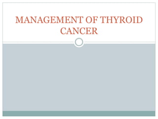 MANAGEMENT OF THYROID
CANCER
 