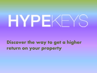 Discover the way to get a higher
return on your property
 