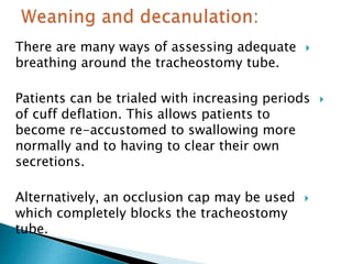 Technique of decannulation:
Decannulation itself can be performed in the
morning, with a rested patient and daylight
hou...