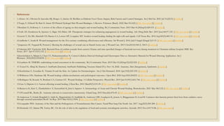 ◦ References
◦ 1.Afonso AC, Oliveira D, Saavedra MJ, Borges A, Simões M. Biofilms in Diabetic Foot Ulcers: Impact, Risk Factors and Control Strategies. Int J Mol Sci. 2021 Jul 31;22(15) [PubMed]
◦ 2.Tsegay F, Elsherif M, Butt H. Smart 3D Printed Hydrogel Skin Wound Bandages: A Review. Polymers (Basel). 2022 Mar 03;14(5) [PMC free article] [PubMed]
◦ 3.Bonifant H, Holloway S. A review of the effects of ageing on skin integrity and wound healing. Br J Community Nurs. 2019 Mar 01;24(Sup3):S28-S33. [PubMed]
◦ 4.Veith AP, Henderson K, Spencer A, Sligar AD, Baker AB. Therapeutic strategies for enhancing angiogenesis in wound healing. Adv Drug Deliv Rev. 2019 Jun;146:97-125. [PMC free article] [PubMed]
◦ 5.Leavitt T, Hu MS, Marshall CD, Barnes LA, Lorenz HP, Longaker MT. Scarless wound healing: finding the right cells and signals. Cell Tissue Res. 2016 Sep;365(3):483-93. [PMC free article] [PubMed]
◦ 6.Lindholm C, Searle R. Wound management for the 21st century: combining effectiveness and efficiency. Int Wound J. 2016 Jul;13 Suppl 2(Suppl 2):5-15. [PMC free article] [PubMed]
◦ 7.Jørgensen SF, Nygaard R, Posnett J. Meeting the challenges of wound care in Danish home care. J Wound Care. 2013 Oct;22(10):540-2, 544-5. [PubMed]
◦ 8.Valentine KP, Viacheslav KM. Bacterial flora of combat wounds from eastern Ukraine and time-specified changes of bacterial recovery during treatment in Ukrainian military hospital. BMC Res
Notes. 2017 Apr 07;10(1):152. [PMC free article] [PubMed]
◦ 9.Jirawitchalert S, Mitaim S, Chen CY, Patikarnmonthon N. Cotton Cellulose-Derived Hydrogel and Electrospun Fiber as Alternative Material for Wound Dressing Application. Int J
Biomater. 2022;2022:2502658. [PMC free article] [PubMed]
◦ 10.Lumbers M. TIMERS: undertaking wound assessment in the community. Br J Community Nurs. 2019 Dec 01;24(Sup12):S22-S25. [PubMed]
◦ 11.Yousef H, Alhajj M, Sharma S. StatPearls [Internet]. StatPearls Publishing; Treasure Island (FL): Nov 14, 2022. Anatomy, Skin (Integument), Epidermis. [PubMed]
◦ 12.Kechichian E, Ezzedine K. Vitamin D and the Skin: An Update for Dermatologists. Am J Clin Dermatol. 2018 Apr;19(2):223-235. [PubMed]
◦ 13.Wilkinson HN, Hardman MJ. Wound healing: cellular mechanisms and pathological outcomes. Open Biol. 2020 Sep;10(9):200223. [PMC free article] [PubMed]
◦ 14.Rodrigues M, Kosaric N, Bonham CA, Gurtner GC. Wound Healing: A Cellular Perspective. Physiol Rev. 2019 Jan 01;99(1):665-706. [PMC free article] [PubMed]
◦ 15.Guo S, Dipietro LA. Factors affecting wound healing. J Dent Res. 2010 Mar;89(3):219-29. [PMC free article] [PubMed]
◦ 16.Raziyeva K, Kim Y, Zharkinbekov Z, Kassymbek K, Jimi S, Saparov A. Immunology of Acute and Chronic Wound Healing. Biomolecules. 2021 May 08;11(5) [PMC free article] [PubMed]
◦ 17.O'Connell RL, Rusby JE. Anatomy relevant to conservative mastectomy. Gland Surg. 2015 Dec;4(6):476-83. [PMC free article] [PubMed]
◦ 18.Andersson T, Ertürk Bergdahl G, Saleh K, Magnúsdóttir H, Stødkilde K, Andersen CBF, Lundqvist K, Jensen A, Brüggemann H, Lood R. Common skin bacteria protect their host from oxidative stress
through secreted antioxidant RoxP. Sci Rep. 2019 Mar 05;9(1):3596. [PMC free article] [PubMed]
◦ 19.Losquadro WD. Anatomy of the Skin and the Pathogenesis of Nonmelanoma Skin Cancer. Facial Plast Surg Clin North Am. 2017 Aug;25(3):283-289. [PubMed]
◦ 20.Slominski AT, Manna PR, Tuckey RC. On the role of skin in the regulation of local and systemic steroidogenic activities. Steroids. 2015 Nov;103:72-88. [PMC free article]
 