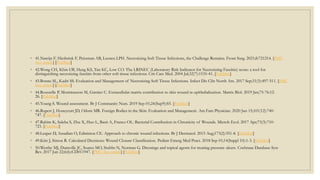 ◦ 41.Nawijn F, Hietbrink F, Peitzman AB, Leenen LPH. Necrotizing Soft Tissue Infections, the Challenge Remains. Front Surg. 2021;8:721214. [PMC
free article] [PubMed]
◦ 42.Wong CH, Khin LW, Heng KS, Tan KC, Low CO. The LRINEC (Laboratory Risk Indicator for Necrotizing Fasciitis) score: a tool for
distinguishing necrotizing fasciitis from other soft tissue infections. Crit Care Med. 2004 Jul;32(7):1535-41. [PubMed]
◦ 43.Bonne SL, Kadri SS. Evaluation and Management of Necrotizing Soft Tissue Infections. Infect Dis Clin North Am. 2017 Sep;31(3):497-511. [PMC
free article] [PubMed]
◦ 44.Rousselle P, Montmasson M, Garnier C. Extracellular matrix contribution to skin wound re-epithelialization. Matrix Biol. 2019 Jan;75-76:12-
26. [PubMed]
◦ 45.Young S. Wound assessment. Br J Community Nurs. 2019 Sep 01;24(Sup9):S5. [PubMed]
◦ 46.Rupert J, Honeycutt JD, Odom MR. Foreign Bodies in the Skin: Evaluation and Management. Am Fam Physician. 2020 Jun 15;101(12):740-
747. [PubMed]
◦ 47.Rahim K, Saleha S, Zhu X, Huo L, Basit A, Franco OL. Bacterial Contribution in Chronicity of Wounds. Microb Ecol. 2017 Apr;73(3):710-
721. [PubMed]
◦ 48.Leaper D, Assadian O, Edmiston CE. Approach to chronic wound infections. Br J Dermatol. 2015 Aug;173(2):351-8. [PubMed]
◦ 49.Kim J, Simon R. Calculated Decisions: Wound Closure Classification. Pediatr Emerg Med Pract. 2018 Sep 01;14(Suppl 10):1-3. [PubMed]
◦ 50.Westby MJ, Dumville JC, Soares MO, Stubbs N, Norman G. Dressings and topical agents for treating pressure ulcers. Cochrane Database Syst
Rev. 2017 Jun 22;6(6):CD011947. [PMC free article] [PubMed]
 