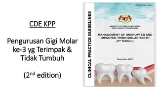 CDE KPP
Pengurusan Gigi Molar
ke-3 yg Terimpak &
Tidak Tumbuh
(2nd edition)
 