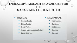 ENDOSCOPIC MODALITIES AVAILABLE FOR
THE
MANAGEMENT OF U.G.I. BLEED
 