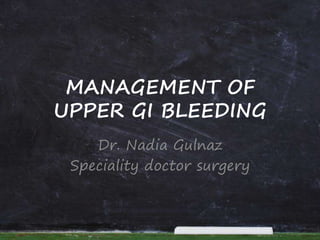 MANAGEMENT OF
UPPER GI BLEEDING
Dr. Nadia Gulnaz
Speciality doctor surgery
 