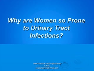 Why are Women so Prone
    to Urinary Tract
      Infections?



       www.facebook.com/surgeonjaved
                   e-mail:
         surgeonjaved@hotmail.com
 