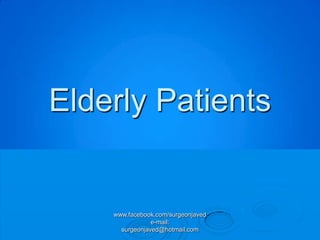 Elderly Patients


    www.facebook.com/surgeonjaved
                e-mail:
      surgeonjaved@hotmail.com
 