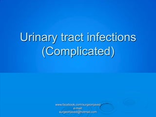 Urinary tract infections
    (Complicated)



       www.facebook.com/surgeonjaved
                   e-mail:
         surgeonjaved@hotmail.com
 