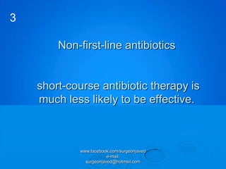 3

        Non-first-line antibiotics


    short-course antibiotic therapy is
    much less likely to be effective.



             www.facebook.com/surgeonjaved
                         e-mail:
               surgeonjaved@hotmail.com
 