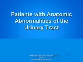 Patients with Anatomic
 Abnormalities of the
     Urinary Tract



      www.facebook.com/surgeonjaved
                  e-mail:
        surgeonjaved@hotmail.com
 