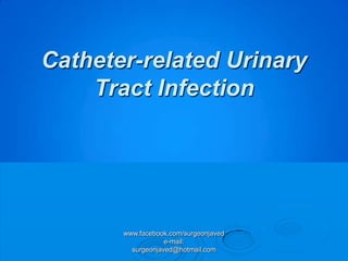 Catheter-related Urinary
    Tract Infection




       www.facebook.com/surgeonjaved
                   e-mail:
         surgeonjaved@hotmail.com
 