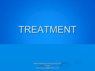 TREATMENT


  www.facebook.com/surgeonjaved
              e-mail:
    surgeonjaved@hotmail.com
 