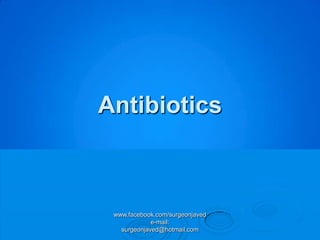 Antibiotics



 www.facebook.com/surgeonjaved
             e-mail:
   surgeonjaved@hotmail.com
 