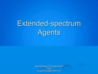 Extended-spectrum
     Agents



    www.facebook.com/surgeonjaved
                e-mail:
      surgeonjaved@hotmail.com
 