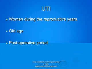 UTI
 Women       during the reproductive years

 Old   age

 Post-operative      period



                  www.facebook.com/surgeonjaved
                              e-mail:
                    surgeonjaved@hotmail.com
 