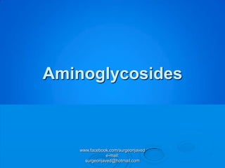 Aminoglycosides



    www.facebook.com/surgeonjaved
                e-mail:
      surgeonjaved@hotmail.com
 