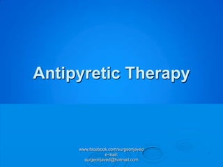 Antipyretic Therapy



     www.facebook.com/surgeonjaved
                 e-mail:
       surgeonjaved@hotmail.com
 