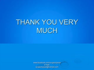 THANK YOU VERY
    MUCH



   www.facebook.com/surgeonjaved
               e-mail:
     surgeonjaved@hotmail.com
 