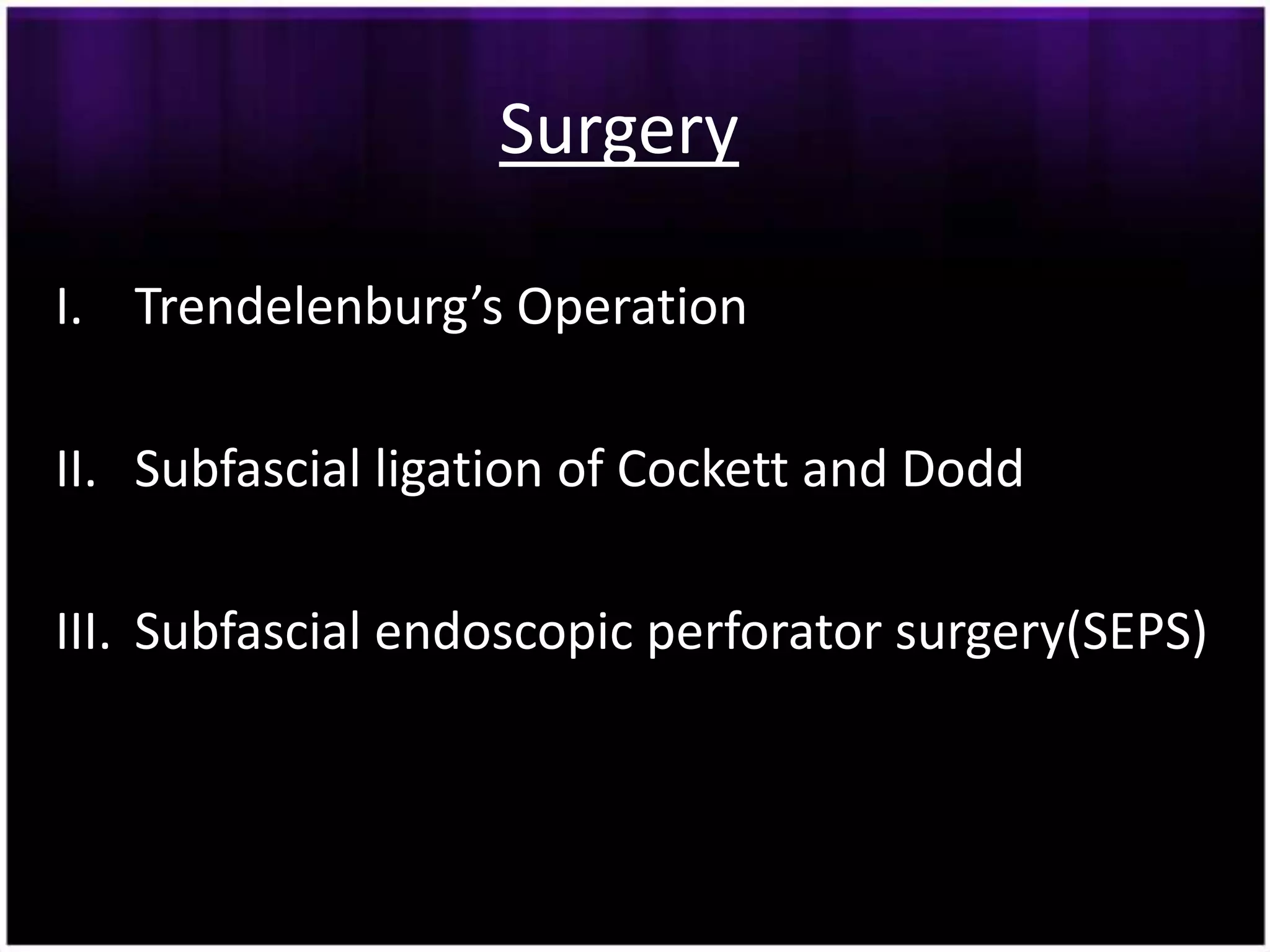 Surgery

I. Trendelenburg’s Operation

II. Subfascial ligation of Cockett and Dodd

III. Subfascial endoscopic perforator surgery(SEPS)
 