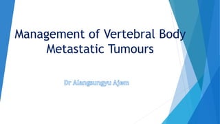 Management of Vertebral Body
Metastatic Tumours
 