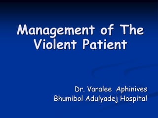 Management of The
  Violent Patient


         Dr. Varalee Aphinives
    Bhumibol Adulyadej Hospital
 