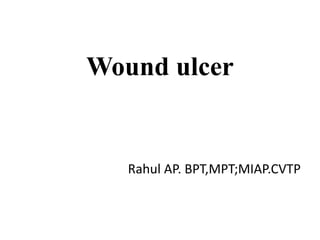 Wound ulcer 
Rahul AP. BPT,MPT;MIAP.CVTP 
 