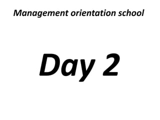 Management orientation school
Day 2
 