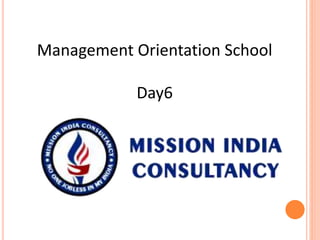 Management Orientation School
Day6
 
