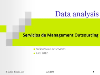 Servicios de Management Outsourcing
Presentación de servicios
 Julio 2012


© analisis-de-datos.com

Julio 2012

1

 