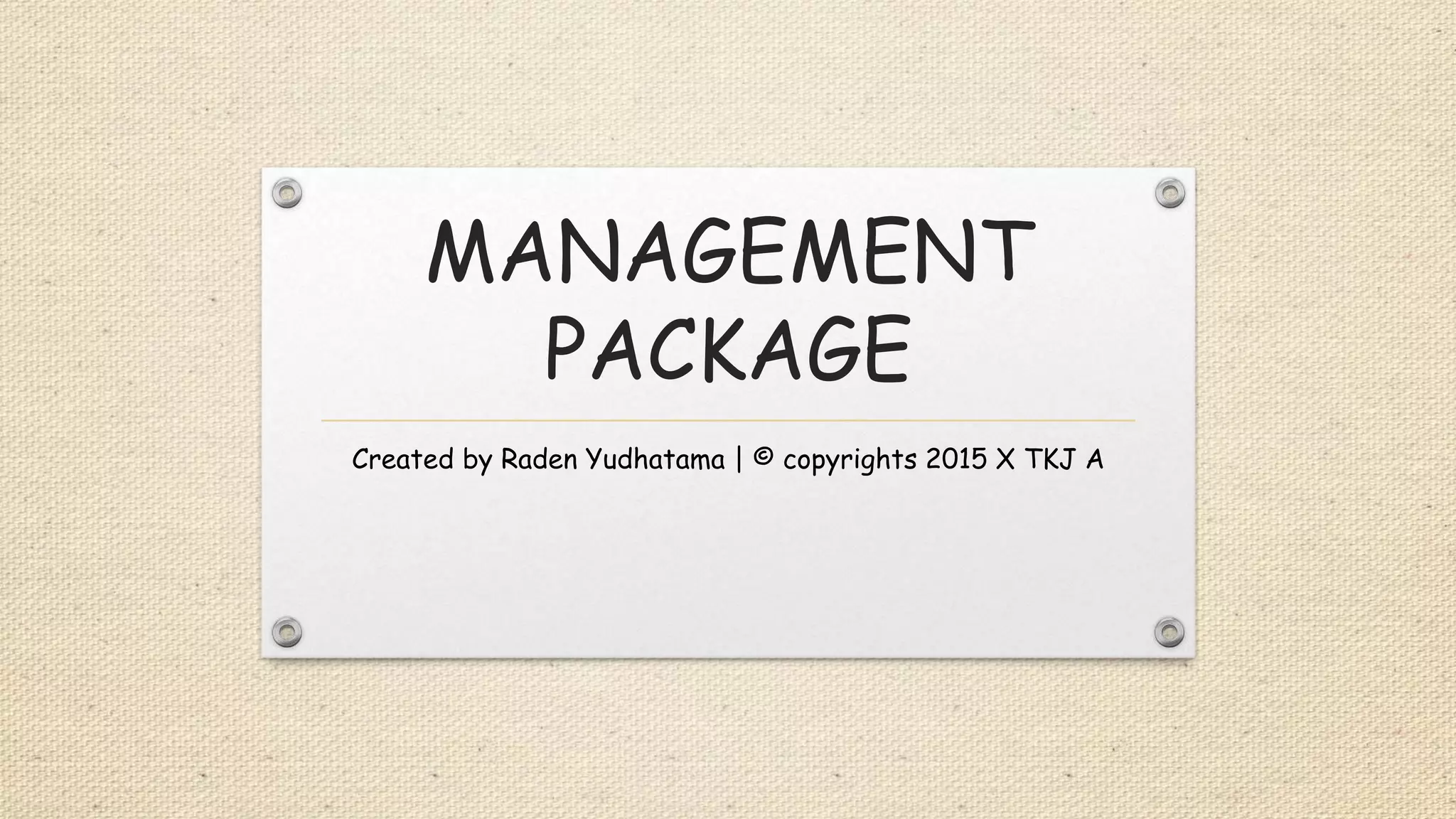 MANAGEMENT
PACKAGE
Created by Raden Yudhatama | © copyrights 2015 X TKJ A
 