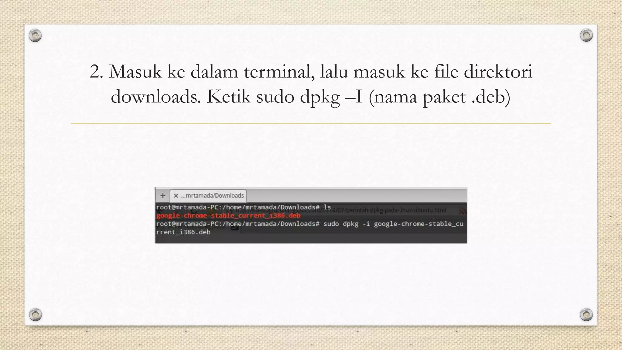2. Masuk ke dalam terminal, lalu masuk ke file direktori
downloads. Ketik sudo dpkg –I (nama paket .deb)
 