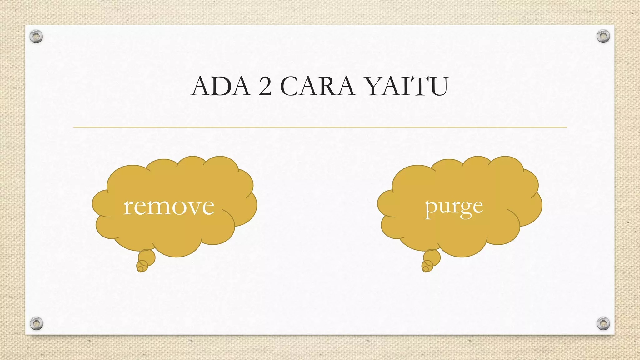 ADA 2 CARA YAITU
remove purge
 