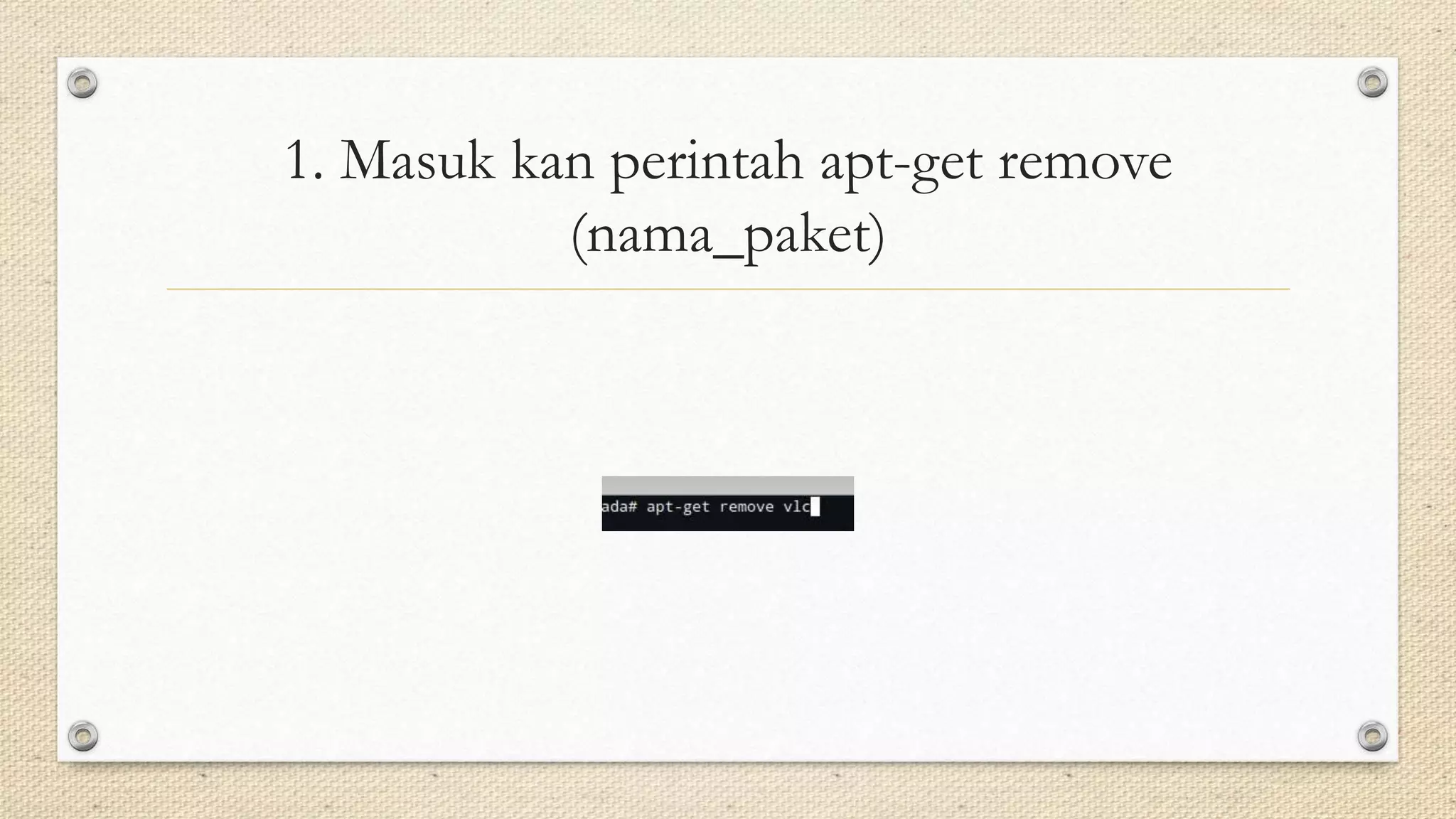 1. Masuk kan perintah apt-get remove
(nama_paket)
 