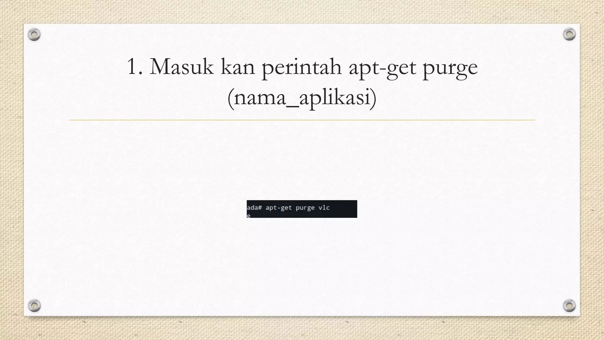 1. Masuk kan perintah apt-get purge
(nama_aplikasi)
 