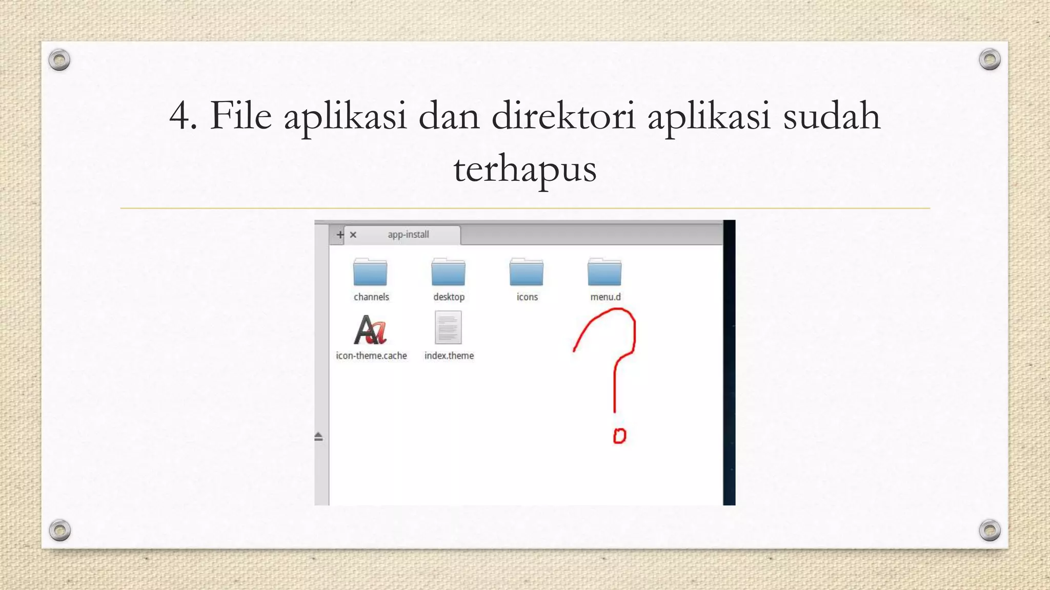 4. File aplikasi dan direktori aplikasi sudah
terhapus
 