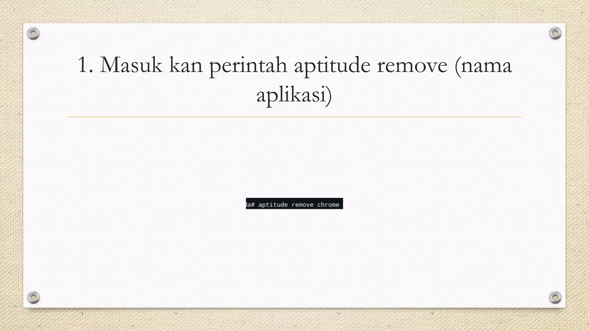 1. Masuk kan perintah aptitude remove (nama
aplikasi)
 