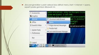  Jika penginstallan sudah selesai bisa dilihat menu start > internet > opera,
seperti pada gambar dibawah ini.
 