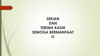SEKIAN
DAN
TERIMA KASIH
SEMOGA BERMANFAAT

 