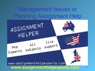 Management Issues or
Planning Assignment Help
1
www.assignmenthelpexperts.com
 