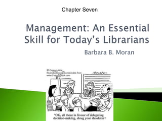 Chapter Seven Management: An Essential Skill for Today’s Librarians Barbara B. Moran 