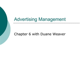 Advertising Management
Chapter 6 with Duane Weaver
 